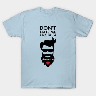 Don't Hate Me Because I'm Beardiful! Funny Beard Lover Apparel T-Shirt